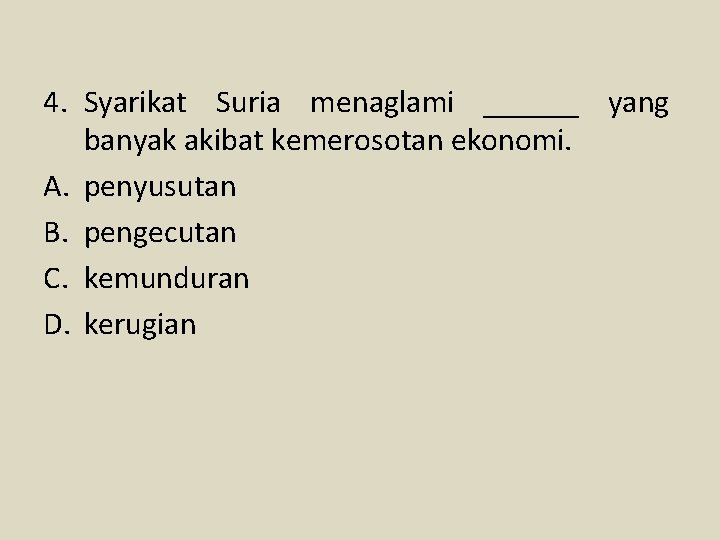 4. Syarikat Suria menaglami ______ yang banyak akibat kemerosotan ekonomi. A. penyusutan B. pengecutan