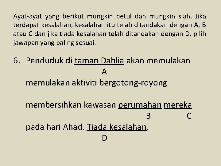 Ayat-ayat yang berikut mungkin betul dan mungkin slah. Jika terdapat kesalahan, kesalahan itu telah