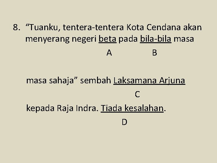 8. “Tuanku, tentera-tentera Kota Cendana akan menyerang negeri beta pada bila-bila masa A B