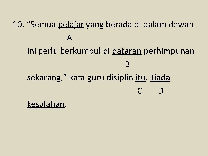 10. “Semua pelajar yang berada di dalam dewan A ini perlu berkumpul di dataran