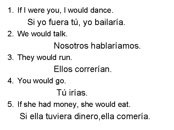 1. If I were you, I would dance. Si yo fuera tú, yo bailaría. 1. If I were you, I would dance. Si yo fuera tú, yo bailaría.
