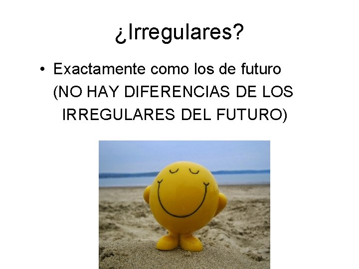 ¿Irregulares? • Exactamente como los de futuro (NO HAY DIFERENCIAS DE LOS IRREGULARES DEL ¿Irregulares? • Exactamente como los de futuro (NO HAY DIFERENCIAS DE LOS IRREGULARES DEL