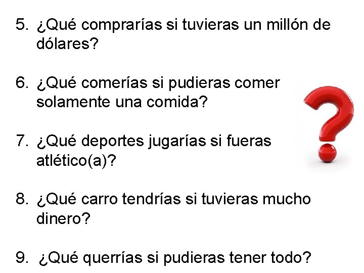 5. ¿Qué comprarías si tuvieras un millón de dólares? 6. ¿Qué comerías si pudieras 5. ¿Qué comprarías si tuvieras un millón de dólares? 6. ¿Qué comerías si pudieras