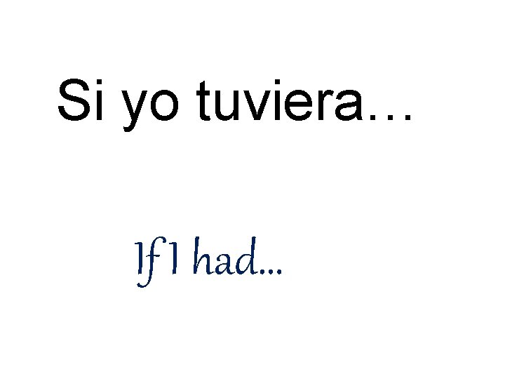 Si yo tuviera… If I had… Si yo tuviera… If I had…