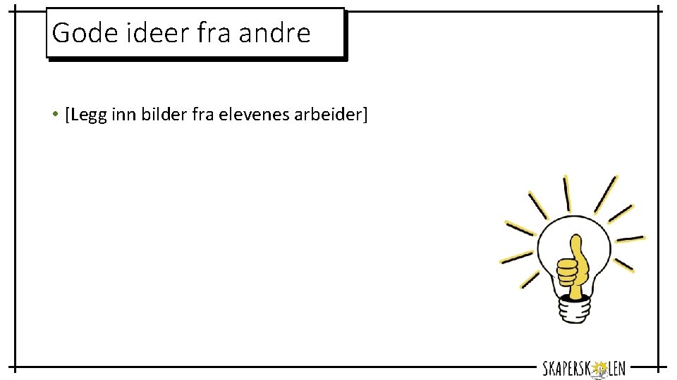 Gode ideer fra andre • [Legg inn bilder fra elevenes arbeider] 
