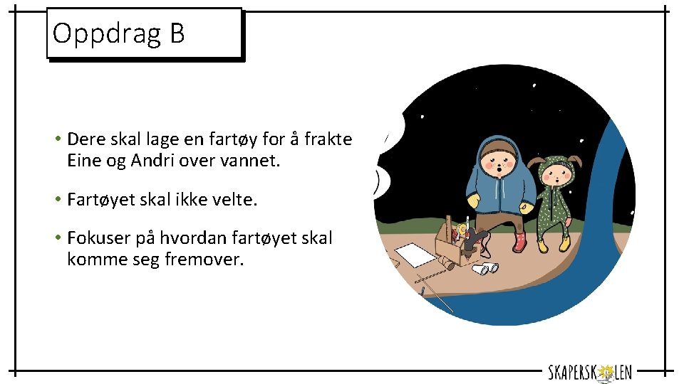 Oppdrag B • Dere skal lage en fartøy for å frakte Eine og Andri