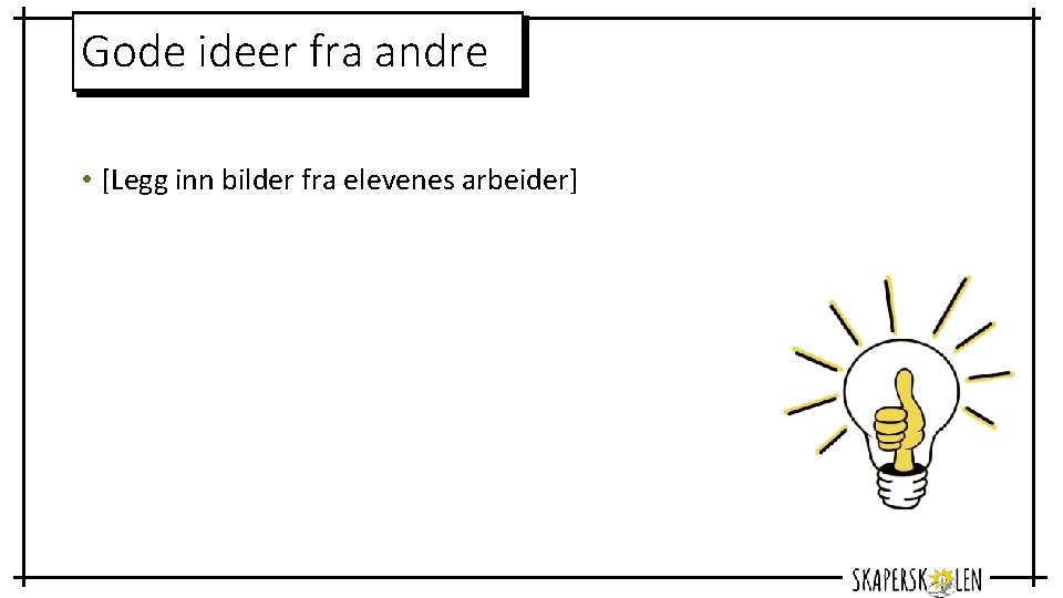 Gode ideer fra andre • [Legg inn bilder fra elevenes arbeider] 