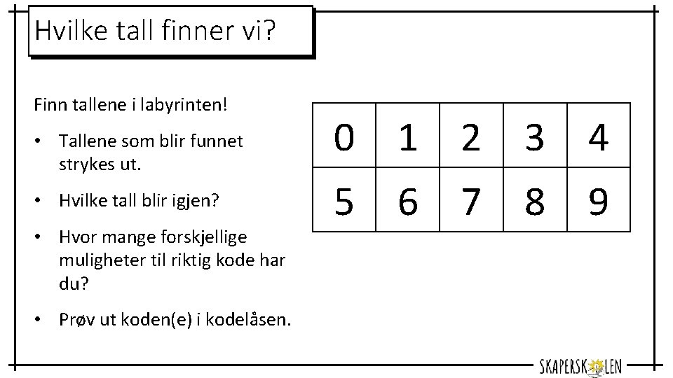 Hvilke tall finner vi? Finn tallene i labyrinten! • Tallene som blir funnet strykes