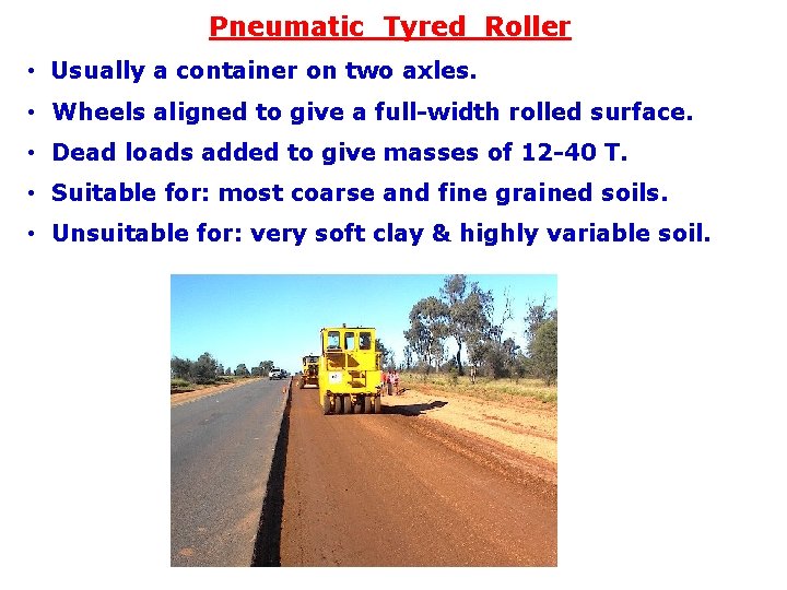 Pneumatic Tyred Roller • Usually a container on two axles. • Wheels aligned to