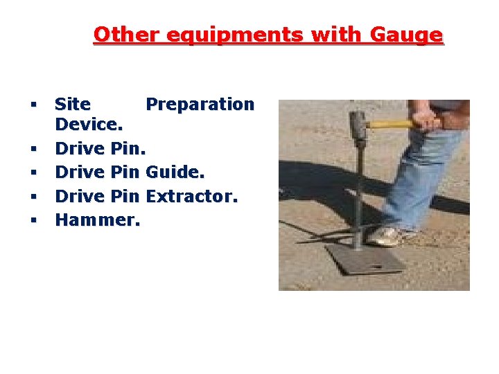 Other equipments with Gauge § Site Preparation Device. § Drive Pin Guide. § Drive