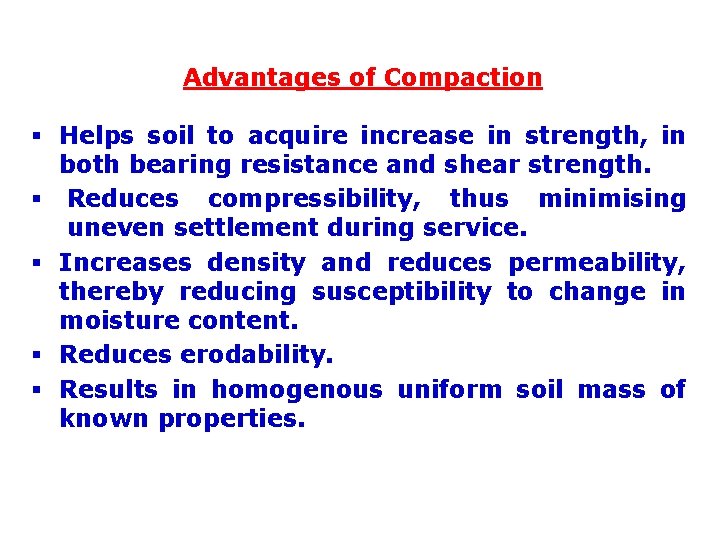 Advantages of Compaction § Helps soil to acquire increase in strength, in both bearing