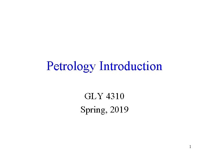 Petrology Introduction GLY 4310 Spring, 2019 1 