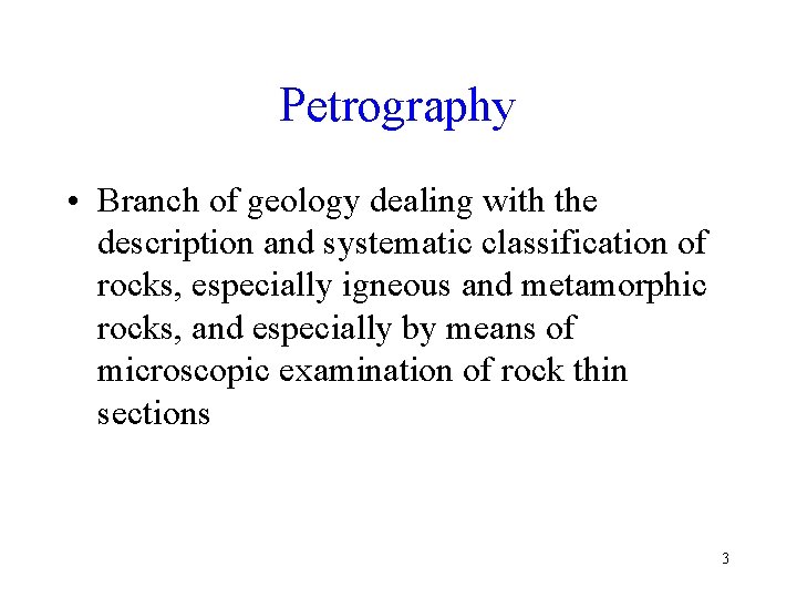 Petrography • Branch of geology dealing with the description and systematic classification of rocks,