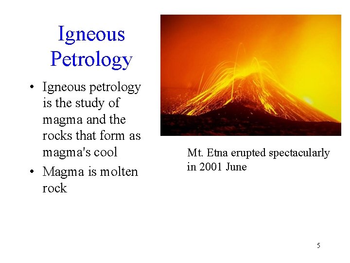 Igneous Petrology • Igneous petrology is the study of magma and the rocks that