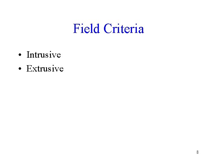 Field Criteria • Intrusive • Extrusive 8 