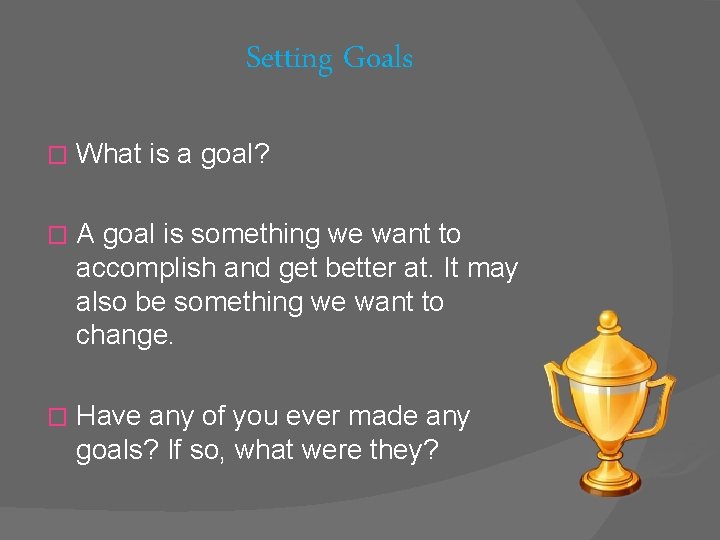 Setting Goals � What is a goal? � A goal is something we want