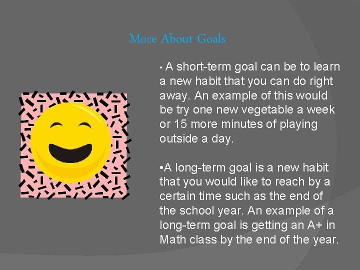 More About Goals • A short-term goal can be to learn a new habit