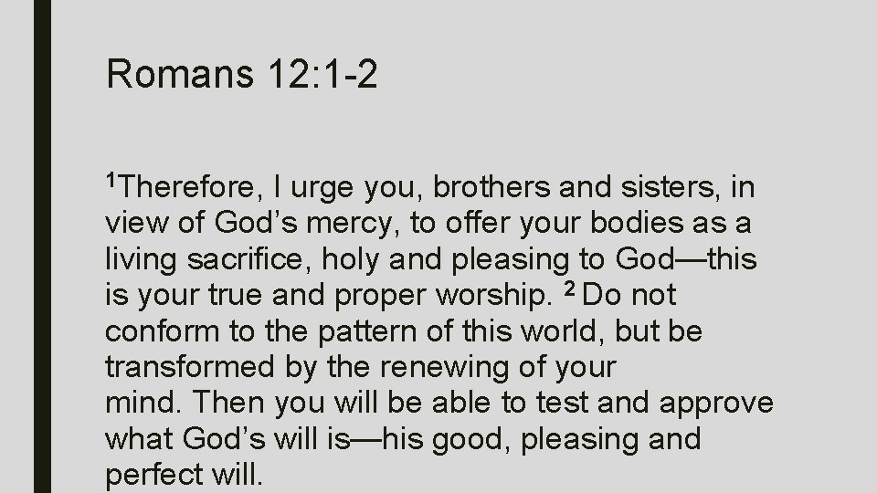 Romans 12: 1 -2 1 Therefore, I urge you, brothers and sisters, in view