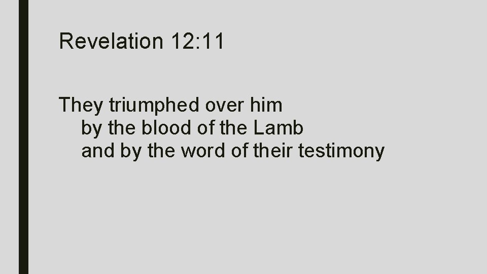 Revelation 12: 11 They triumphed over him by the blood of the Lamb and
