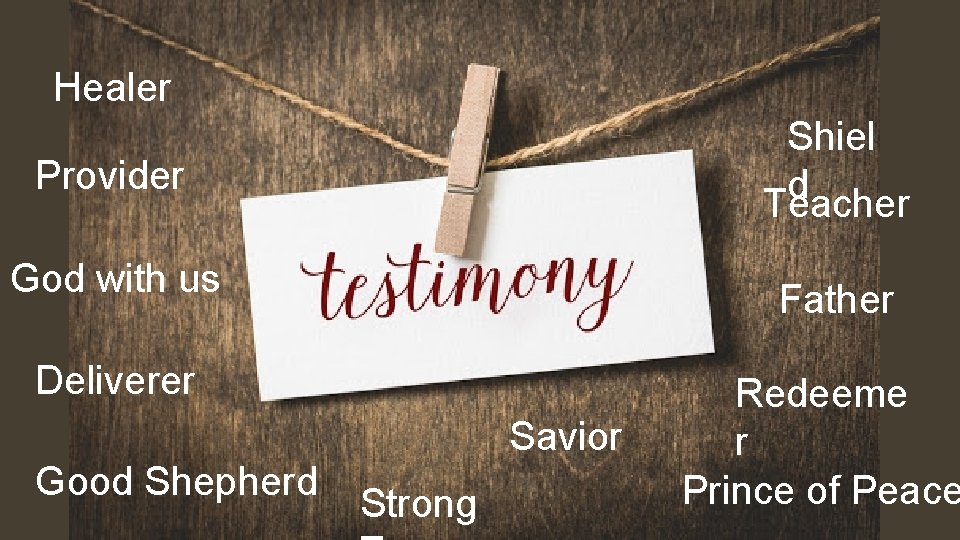 Healer Shiel d Teacher Provider God with us Father Deliverer Savior Good Shepherd Strong