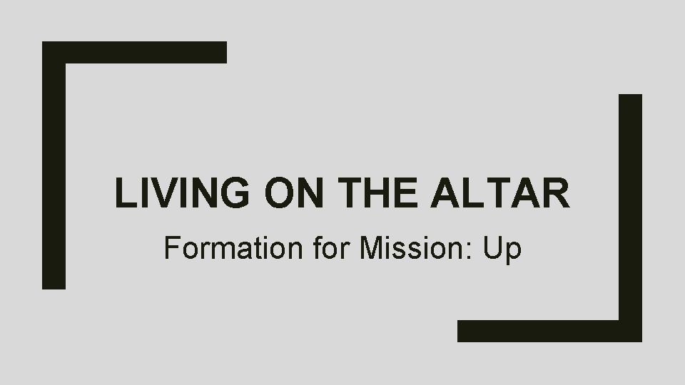 LIVING ON THE ALTAR Formation for Mission: Up 