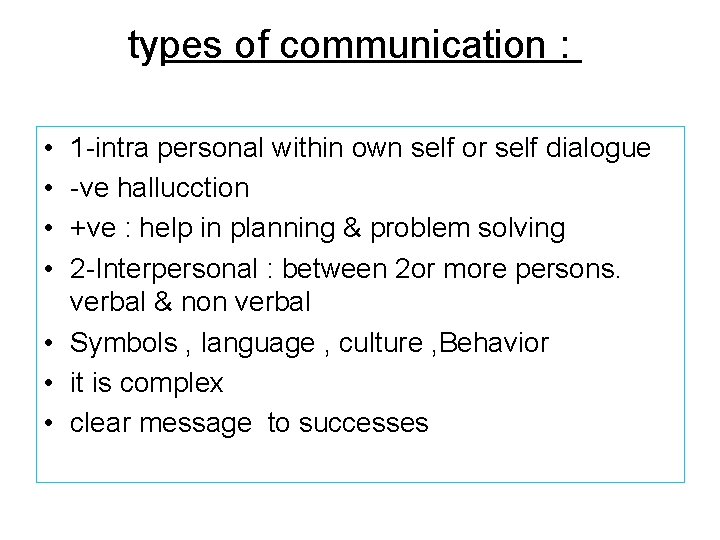 types of communication : • • 1 -intra personal within own self or self