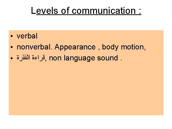 Levels of communication : ● ● ● verbal nonverbal. Appearance , body motion, ﻗﺮﺍﺀﺓ