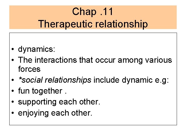 Chap. 11 Therapeutic relationship • dynamics: • The interactions that occur among various forces