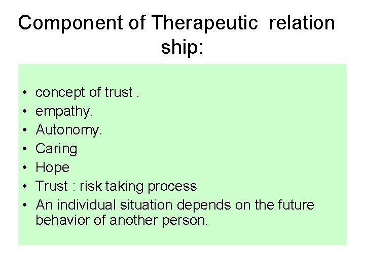 Component of Therapeutic relation ship: • • concept of trust. empathy. Autonomy. Caring Hope