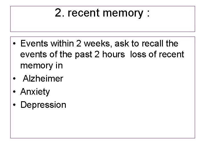 2. recent memory : • Events within 2 weeks, ask to recall the events