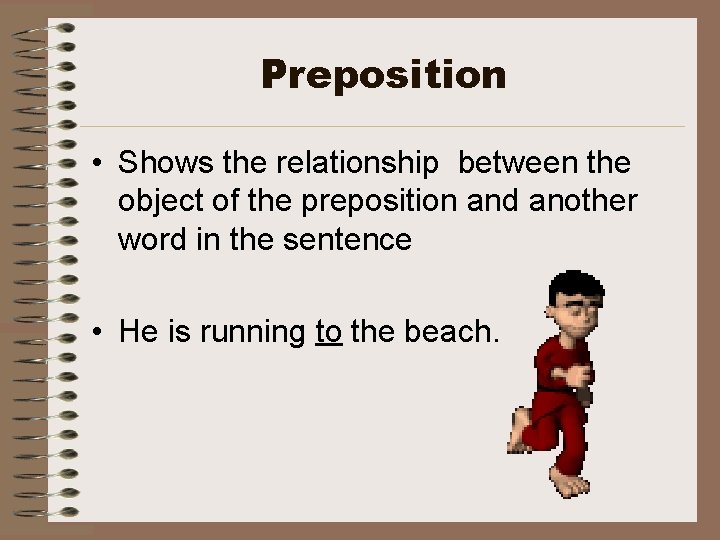 Preposition • Shows the relationship between the object of the preposition and another word