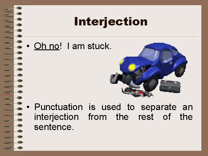 Interjection • Oh no! I am stuck. • Punctuation is used to separate an
