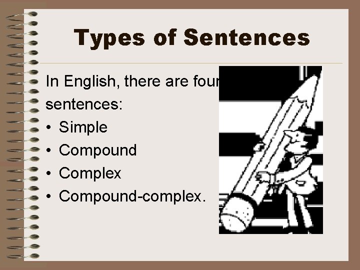 Types of Sentences In English, there are four types of sentences: • Simple •