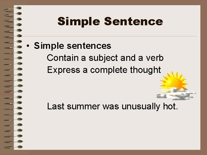 Simple Sentence • Simple sentences Contain a subject and a verb Express a complete