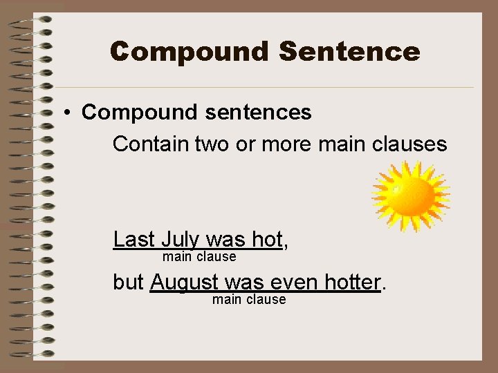 Compound Sentence • Compound sentences Contain two or more main clauses Last July was