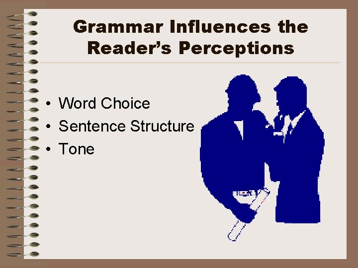 Grammar Influences the Reader’s Perceptions • Word Choice • Sentence Structure • Tone 