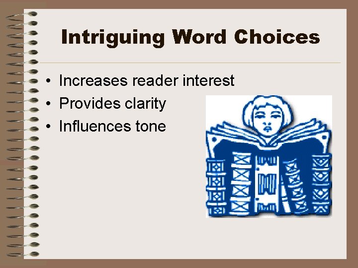 Intriguing Word Choices • Increases reader interest • Provides clarity • Influences tone 