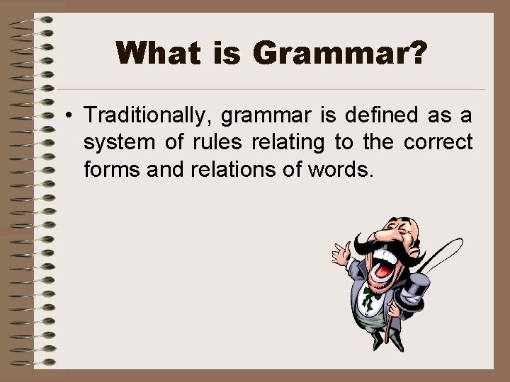 What is Grammar? • Traditionally, grammar is defined as a system of rules relating