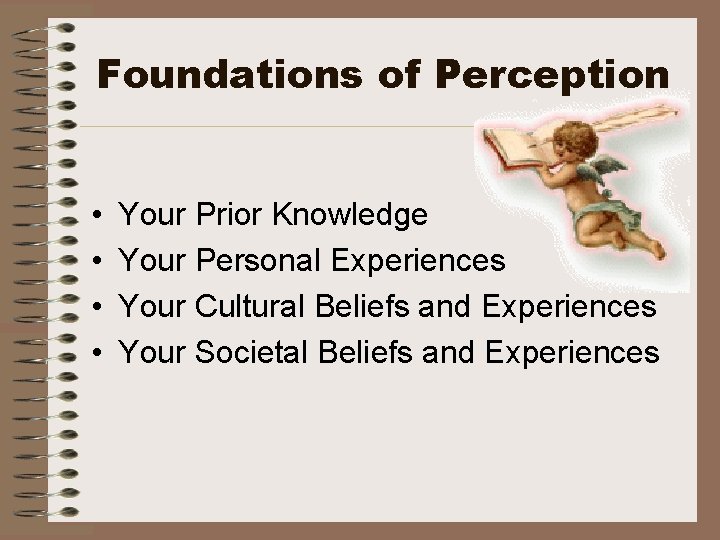 Foundations of Perception • • Your Prior Knowledge Your Personal Experiences Your Cultural Beliefs