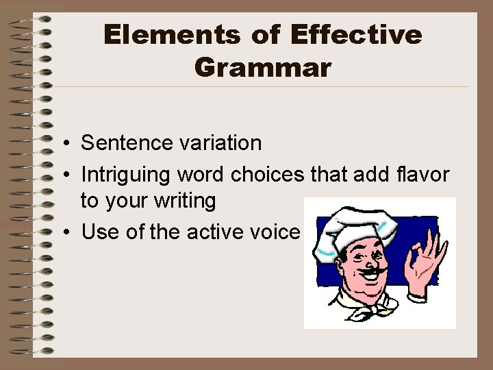 Elements of Effective Grammar • Sentence variation • Intriguing word choices that add flavor