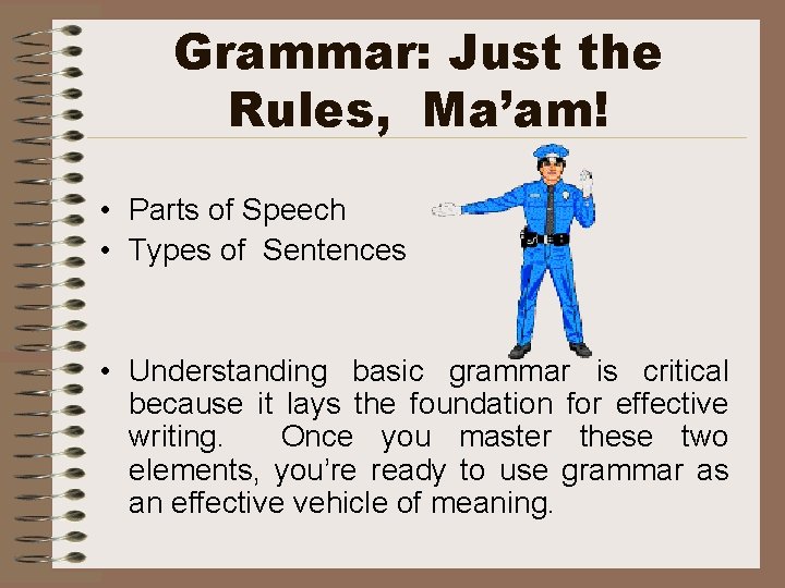 Grammar: Just the Rules, Ma’am! • Parts of Speech • Types of Sentences •