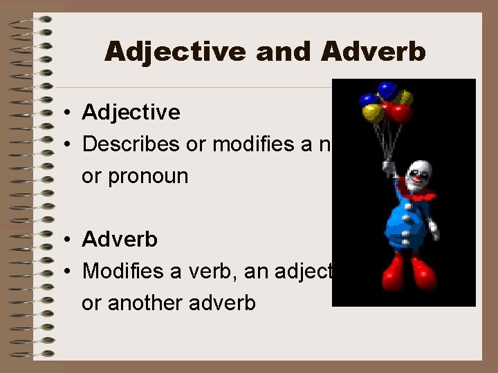Adjective and Adverb • Adjective • Describes or modifies a noun or pronoun •