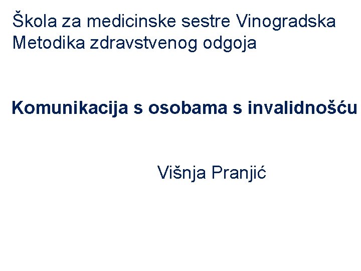 Škola za medicinske sestre Vinogradska Metodika zdravstvenog odgoja Komunikacija s osobama s invalidnošću Višnja