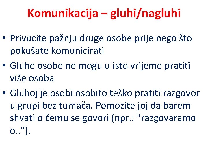 Komunikacija – gluhi/nagluhi • Privucite pažnju druge osobe prije nego što pokušate komunicirati •