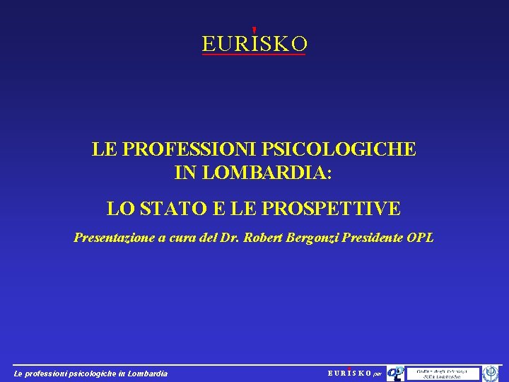 EURISKO LE PROFESSIONI PSICOLOGICHE IN LOMBARDIA: LO STATO E LE PROSPETTIVE Presentazione a cura