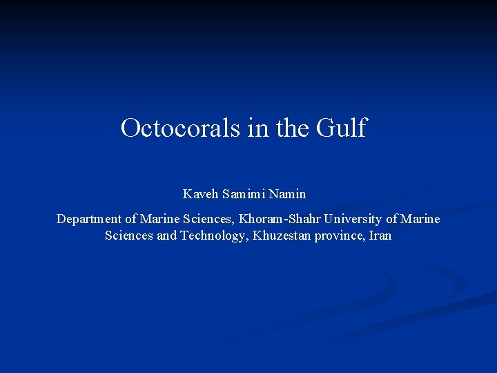 Octocorals in the Gulf Kaveh Samimi Namin Department of Marine Sciences, Khoram-Shahr University of