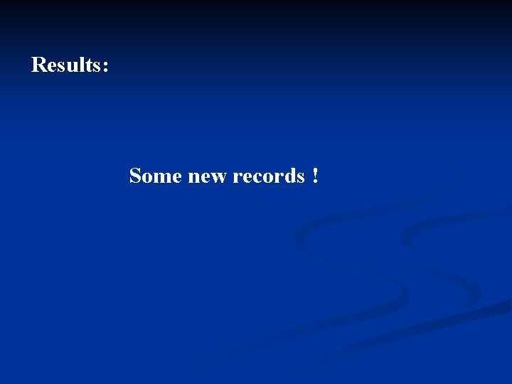 Results: Some new records ! 