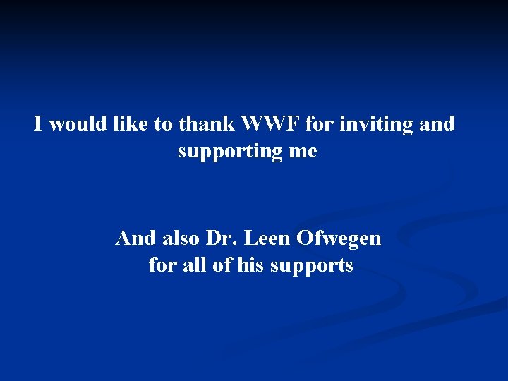 I would like to thank WWF for inviting and supporting me And also Dr.