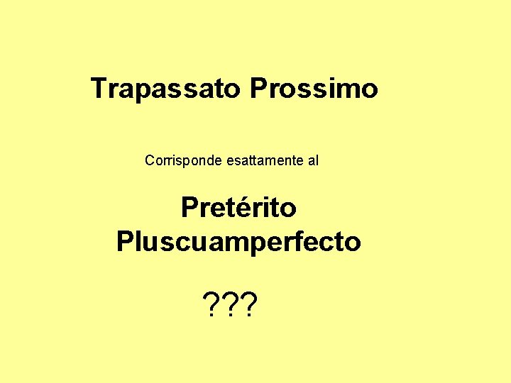 Trapassato Prossimo Corrisponde esattamente al Pretérito Pluscuamperfecto ? ? ? 