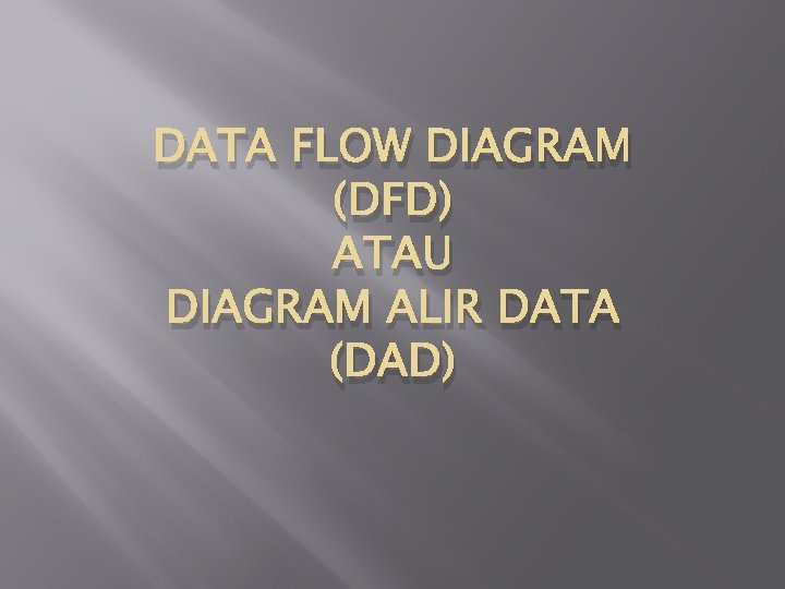 DATA FLOW DIAGRAM (DFD) ATAU DIAGRAM ALIR DATA (DAD) 
